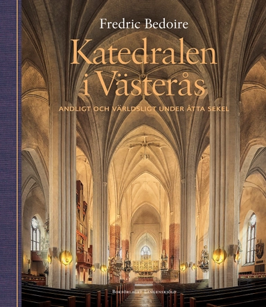 Katedralen i Västerås. Andligt och världsligt under åtta sekel; Fredric Bedoire; 2019