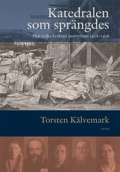 Katedralen som sprängdes : den ryska kyrkans martyrium 1918-1938; Torsten Kälvemark; 2018