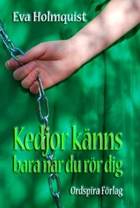 Kedjor känns bara när du rör dig; Eva Holmquist; 2012