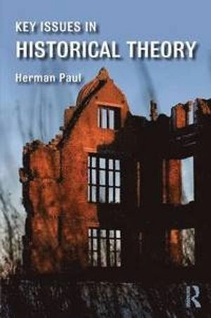 Key issues in historical theory; Herman Paul; 2015