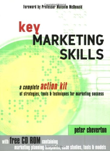 Key Marketing Skills: A Complete Action Kit of Strategies, Tools & Techniques for Marketing Success; Peter Cheverton; 2000