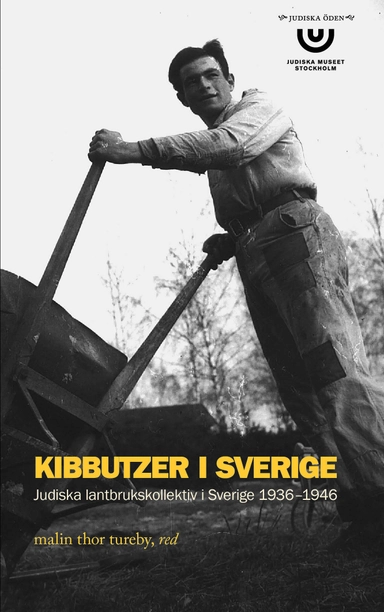 Kibbutzer i Sverige : Judiska lantbrukskollektiv i Sverige 1936-1946; Malin Thor Tureby; 2013