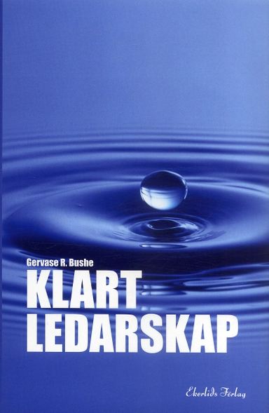 Klart ledarskap : Hur framstående ledare gör sig förstådda, motiverar och inspirerar och hjälper alla på jobbet att bli äkta; Gervase R Bushe; 2006