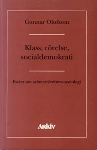 Klass, rörelse, socialdemokrati : essäer om asbetarrörelsens sociologi; Gunnar Olofsson; 1995