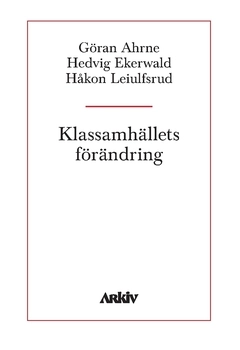 Klassamhällets förändring; Hedvig Ekerwald, Håkon Leiulfsrud, Göran Ahrne; 2018