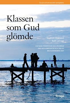 Klassen som Gud glömde : Hur man förebygger och åtgärdar oro och konflikter och får ett bra klassrumsklimat; Gudrun Ekstrand, Balli Lelinge; 2007