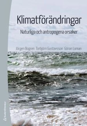 Klimatförändringar - Naturliga och antropogena orsaker; Jörgen Bogren, Torbjörn Gustavsson, Göran Loman; 2014