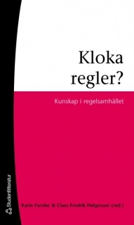 Kloka regler? : kunskap i regelsamhället; Karin Fernler, Claes-Fredrik Helgesson; 2006