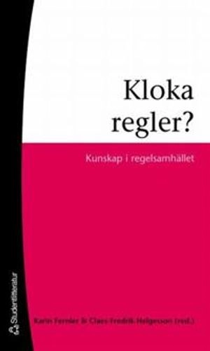 Kloka regler? - Kunskapen i regelsamhället; Karin Fernler, Claes-Fredrik Helgesson, Ebba B:dotter Sjögren, Torbjörn Bildtgård, Magnus Boström, Kerstin Jacobsson, Mikael Klintman, Anna-Maria Lagrelius, Niklas Noaksson, Linda Soneryd, Karin Svedberg Helgesson, Renita Thedvall; 2006