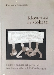 Kloster och aristokrati : nunnor, munkar och gåvor i det svenska samhället till 1300-talets mitt; Catharina Andersson; 2006