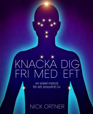 Knacka dig fri med EFT : en enkel metod för ett stressfritt liv; Nick Ortner; 2014