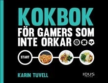 Kokbok för gamers som inte orkar; Karin Tuvell; 2016