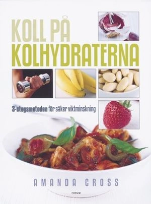 Koll på kolhydraterna : 3-stegs metoden för säker viktminskning; Amanda Cross; 2004