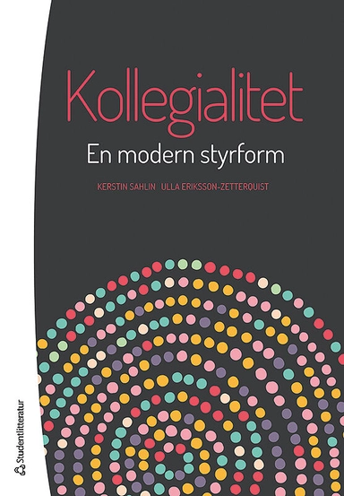 Kollegialitet - En modern styrform; Kerstin Sahlin, Ulla Eriksson-Zetterquist; 2016