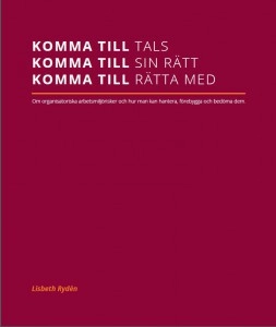 Komma till tals, komma till sin rätt, komma till rätta med. Om organisatoriska arbetsmiljörisker och hur man kan hantera, förebygga och bedöma dem.; Lisbeth Rydén; 2015