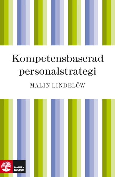 Kompetensbaserad personalstrategi : hur du tar reda på vad organisationen behöver, bemannar den rätt och utvecklar den inför framtiden; Malin Lindelöw; 2010