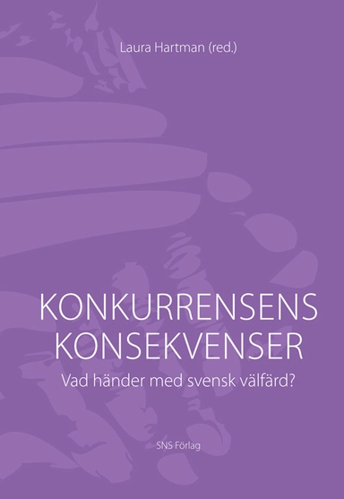 Konkurrensens konsekvenser : vad händer med svensk välfärd; Laura Hartman, Anders Anell, Kajsa Hanspers, Martin Lundin, Eva Mörk, Marta Szebehely, Stefan Wiklund, Jonas Vlachos; 2011