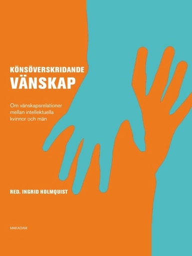 Könsöverskridande vänskap : om vänskapsrelationer mellan intellektuella kvinnor och män; Eva Gothlin, Cecilia Rosengren, Christine Quarfood, Elisabeth Mansén, Sven-Eric Liedman, Ingrid Holmquist, Ronny Ambjörnsson, Annika Berg; 2011