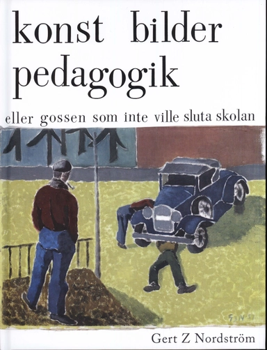 Konst, bilder, pedagogik eller gossen som inte ville sluta skolan; Gert Z. Nordström; 2011