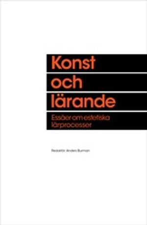 Konst och lärande : essäer om estetiska lärprocesser; Anders Burman; 2014