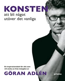 Konsten att bli något utöver det vanliga; Göran Adlén; 2007