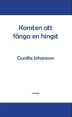 Konsten att fånga en hingst; Gunilla Johansson; 2016