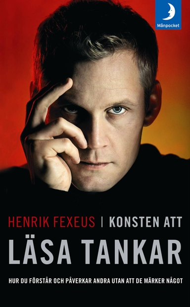 Konsten att läsa tankar : hur du förstår och påverkar andra utan att de märker något; Henrik Fexeus; 2009