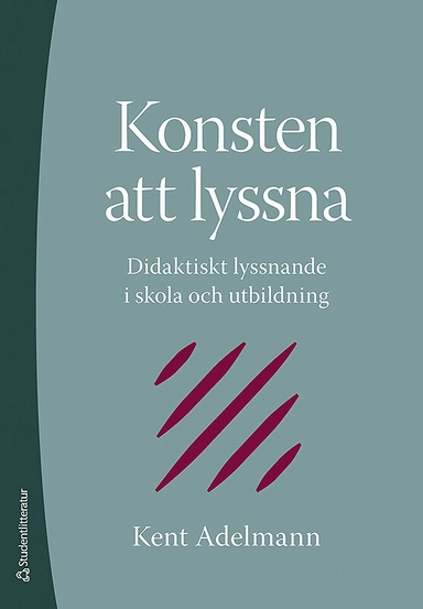 Konsten att lyssna : didaktiskt lyssnande i skola och utbildning; Kent Adelmann; 2009