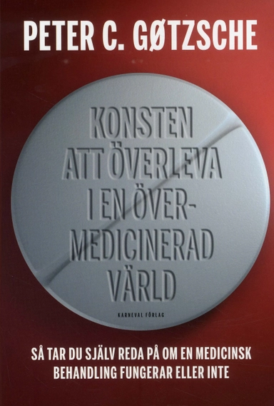 Konsten att överleva i en övermedicinerad värld : så tar du själv reda på om en medicinsk behandling fungerar eller inte; Peter C. Gøtzsche; 2018