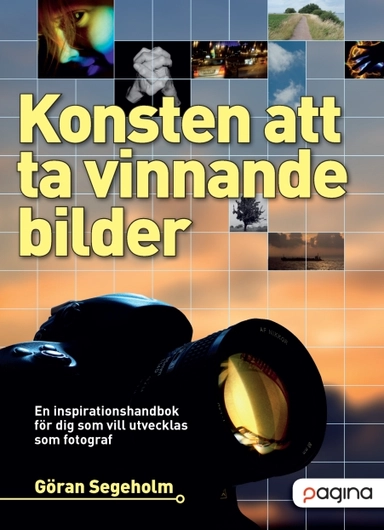 Konsten att ta vinnande bilder - En inspirationshandbok för dig som vill ut; Göran Segeholm; 2008