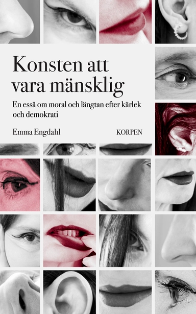 Konsten att vara mänsklig : en essä om moral och längtan efter kärlek och demokrati; Emma Engdahl; 2024