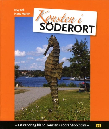 Konsten i Söderort : en vandring bland konsten i södra Stockholm; Eivy Harlén, Hans Harlén; 2011