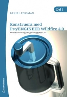 Konstruera med Pro/ENGINEER Wildfire 4.0. Del 1; Daniel Forsman; 2009