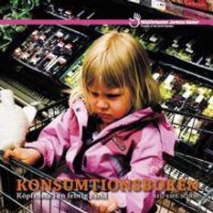 Konsumtionsboken : köpfrossa i en febrig värld; Annaa Mattson, Felix Holmgren, Anna Froster, Björn Forsberg, Karin Didring; 2009