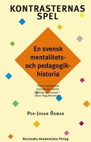 Kontrasternas spel : en svensk mentalitets- och pedagogikhistoria; Per-Johan Ödman; 2006