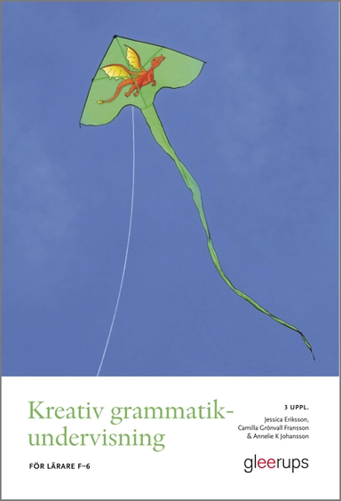 Kreativ grammatikundervisning : För lärare F–6; Jessica Eriksson, Camilla Grönvall Fransson, Annelie K Johansson; 2025