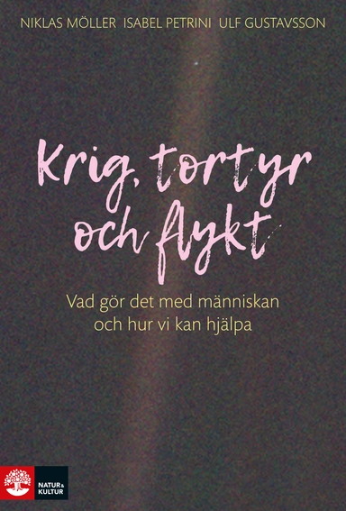 Krig, tortyr och flykt : vad gör det med människan och hur vi kan hjälpa; Niklas Möller, Isabel Petrini, Ulf Gustavsson; 2017