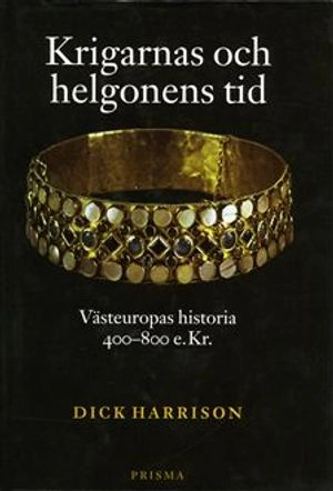 Krigarnas och helgonens tid : Västeuropas historia 400-800 e.Kr; Dick Harrison; 2008