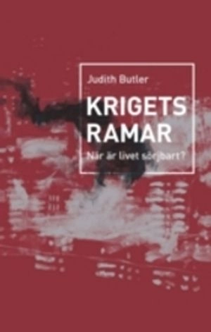 Krigets ramar : när är livet sörjbart?; Judith Butler; 2009