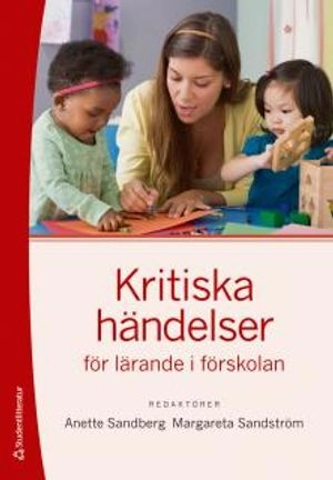 Kritiska händelser för lärande i förskolan; Anette Sandberg, Margareta Sandström, Inge Johansson, Anette Sandberg, Margareta Sandström, Jonas Stier, Marja-Terttu Tryggvason; 2012