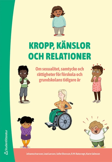 Kropp, känslor och relationer : om sexualitet, samtycke och rättigheter för förskola och grundskolans tidiga år; Johanna Ivarsson, Loui Larsson, Sofie Olovsson, R.M Ratesregn, Karin Salmson; 2024