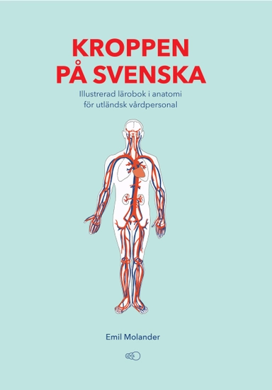 Kroppen på svenska : illustrerad lärobok i anatomi för utländsk vårdpersonal; Emil Molander; 2021