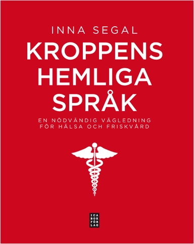 Kroppens hemliga språk : en nödvändig vägledning för hälsa och friskvård; Inna Segal; 2013