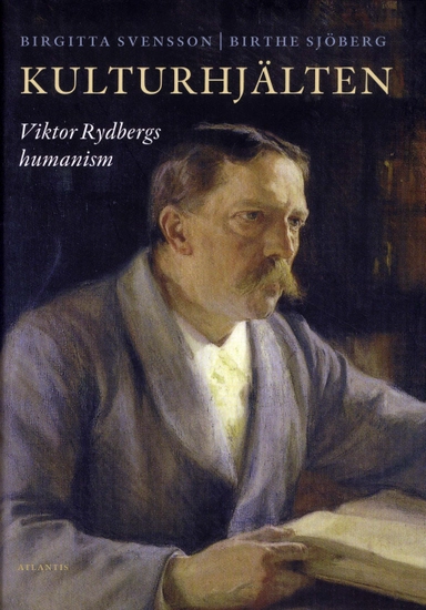 Kulturhjälten : Viktor Rydbergs humanism; Birthe Sjöberg, Birgitta Svensson; 2009