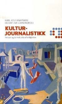 Kulturjournalistikk : pressen og den kulturelle offentligheten; Karl Knapskog, Leif Ove Larsen; 2008