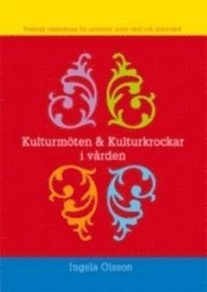 Kulturmöten och kulturkrockar i vården : praktisk vägledning för personal inom vård och äldrevård; Ingela Olsson; 2007