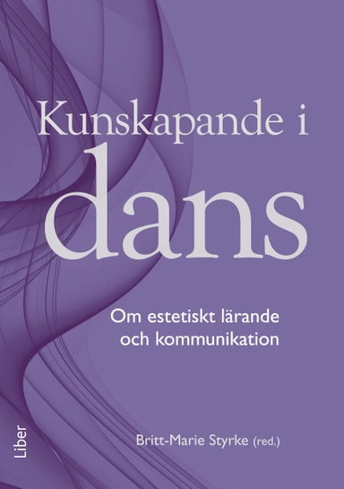 Kunskapande i dans : om estetiskt lärande och kommunikation; Britt-Marie Styrke; 2015