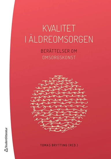 Kvalitet i äldreomsorgen - Berättelser om omsorgskonst; Tomas Brytting, Pär Alexandersson, Gunhild Wallin; 2021