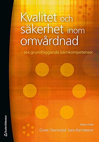 Kvalitet och säkerhet inom omvårdnad : sex grundläggande kärnkompetenser; Gwen Sherwood, Jane Barnsteiner; 2013