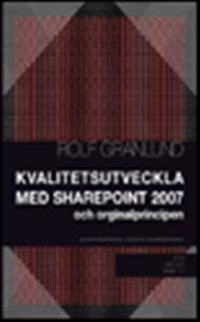 Kvalitetsutveckla med SharePoint 2007 : och orginalprincipen; Rolf Granlund; 2008